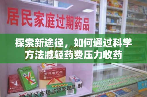 武汉探索新途径，如何通过科学方法减轻药费压力收药