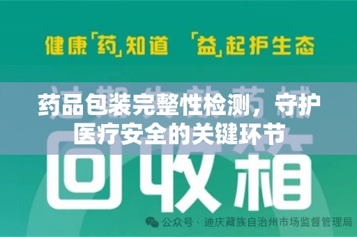武汉药品包装完整性检测，守护医疗安全的关键环节