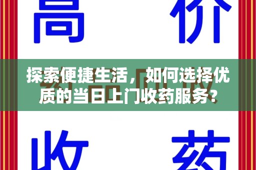 武汉探索便捷生活，如何选择优质的当日上门收药服务？