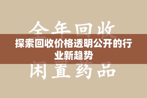 武汉探索回收价格透明公开的行业新趋势
