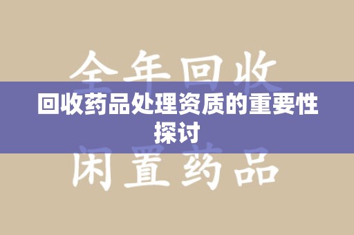 武汉回收药品处理资质的重要性探讨