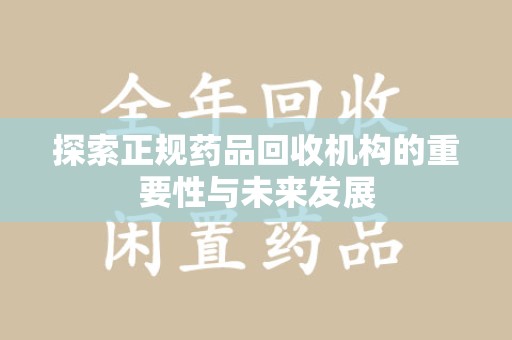 武汉探索正规药品回收机构的重要性与未来发展