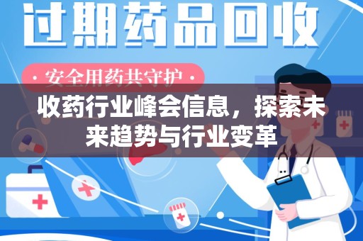 武汉收药行业峰会信息，探索未来趋势与行业变革