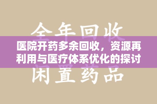 武汉医院开药多余回收，资源再利用与医疗体系优化的探讨