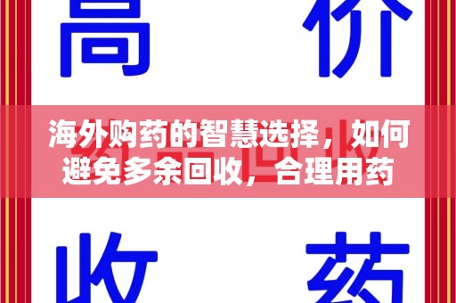 武汉海外购药的智慧选择，如何避免多余回收，合理用药