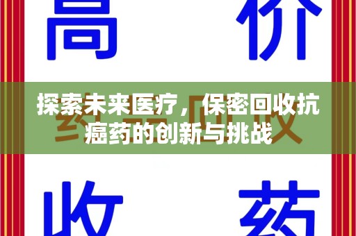 武汉探索未来医疗，保密回收抗癌药的创新与挑战