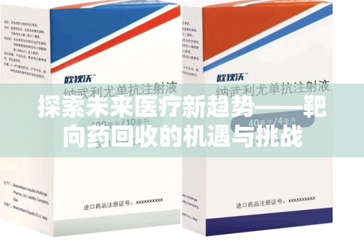 武汉探索未来医疗新趋势——靶向药回收的机遇与挑战