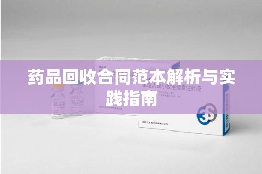 武汉药品回收合同范本解析与实践指南