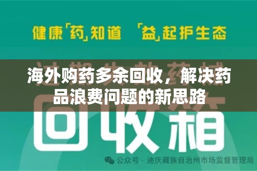 武汉海外购药多余回收，解决药品浪费问题的新思路