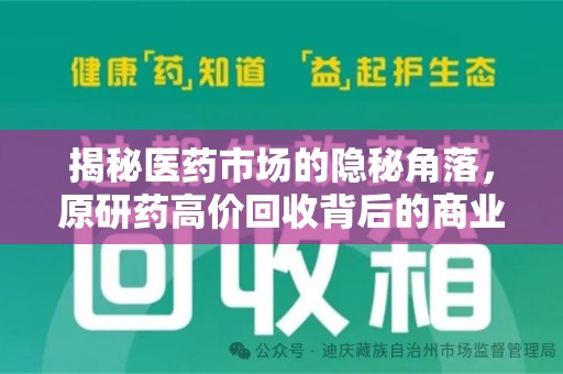 武汉揭秘医药市场的隐秘角落，原研药高价回收背后的商业逻辑与社会影响