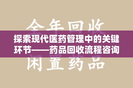 武汉探索现代医药管理中的关键环节——药品回收流程咨询与实践