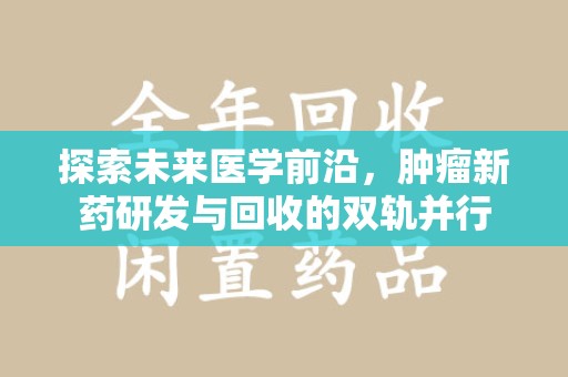 武汉探索未来医学前沿，肿瘤新药研发与回收的双轨并行